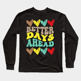 Better days Ahead Long Sleeve T-Shirt